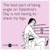 the-best-part-of-being-single-on-valentines-day-is-not-having-to-shave-my-legs-F6x.png
