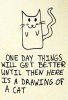 one-day-things-will-get-better-until-then-here-is-a-drawing-of-a-cat-quote-1.jpg
