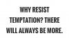 why-resist-temptation-there-will-always-be-more-quote-1-1.jpg