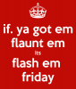 if-ya-got-em-flaunt-em-its-flash-em-friday.png
