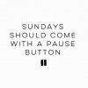 sundays-should-come-with-a-pause-button-quote-1.jpg