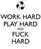 work-hard-play-hard-and-fuck-hard.png