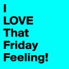 I-LOVE-That-Friday-Feeling.jpg
