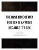 the-best-time-of-day-for-sex-is-anytime-because-its-sex-quote-1.jpg
