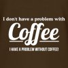 m0idonthaveaproblemwithcoffeeihaveaproblemwithoutcoffee!_m_Brown.jpg