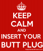 5648423_keep_calm_and_insert_your_butt_plug.png