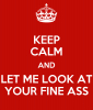 keep-calm-and-let-me-look-at-your-fine-ass.png