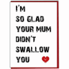 thumb_im-so-glad-your-mum-diont-swallow-you-rude-dirty-50279107.png