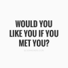 would-you-like-you-if-you-met-you-864181.png