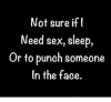 not-sure-if-i-need-sex-sleep-or-to-punch-31316515.png