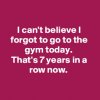 I-can-t-believe-I-forgot-to-go-to-the-gym-today-T.jpeg