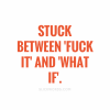 stuck-between-fuck-it-and-what-if-61240-alt.png