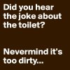 Did-you-hear-the-joke-about-the-toilet-Nevermind-i.jpeg