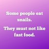 Some-people-eat-snails.-They-must-not-like-fast-food..jpg