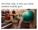 and-that-kids-is-why-you-never-swallow-bubble-gum-meme-88afc5079fcf4a19-31f2f742a3920c19.jpg